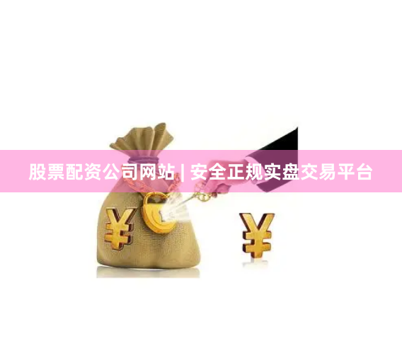 股票配资公司网站 | 安全正规实盘交易平台
