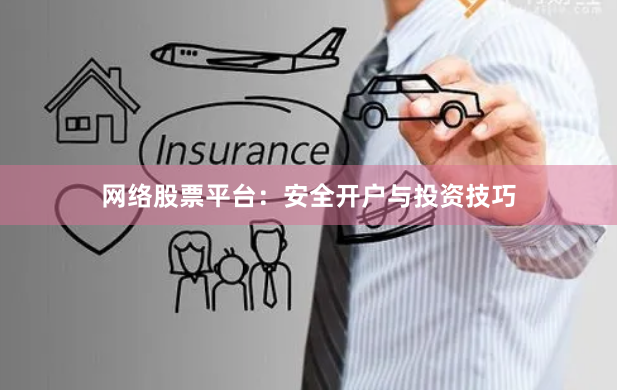 网络股票平台：安全开户与投资技巧