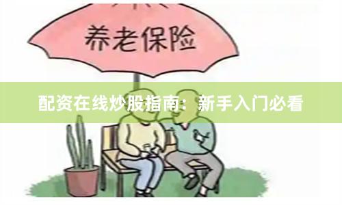 配资在线炒股指南：新手入门必看