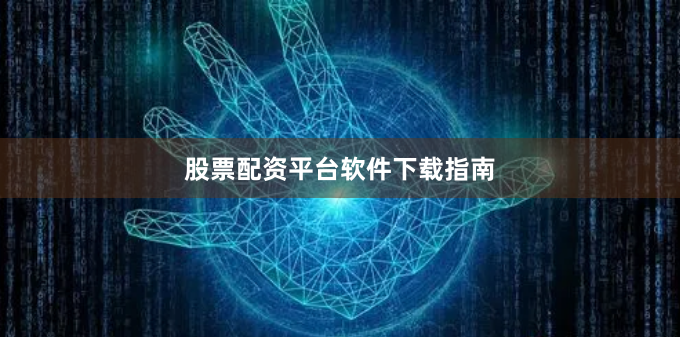 股票配资平台软件下载指南